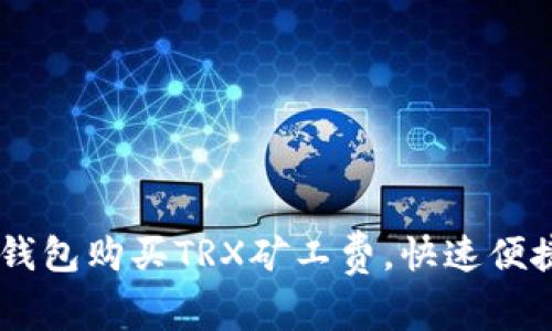 u钱包购买TRX矿工费,快速便捷!