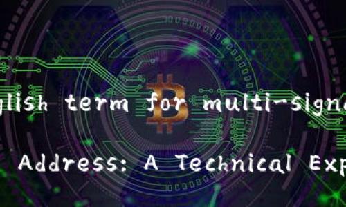 What is the English term for multi-signature address?
Multi-Signature Address: A Technical Explanation