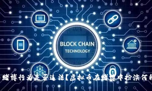 虚拟币赌博行为是否违法？虚拟币在赌博中扮演何种角色？