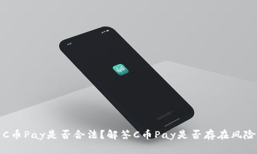 C币Pay是否合法?解答C币Pay是否存在风险?