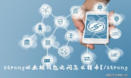 strong以太坊钱包之间怎么转币？/strong