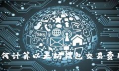 如何计算以太坊钱包交易