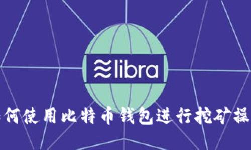 如何使用比特币钱包进行挖矿操作
