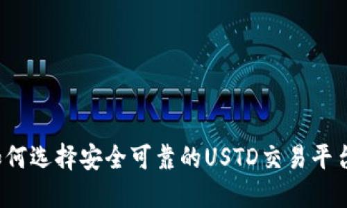 如何选择安全可靠的USTD交易平台?