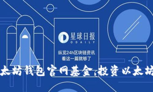 了解以太坊钱包官网基金，投资以太坊的关键