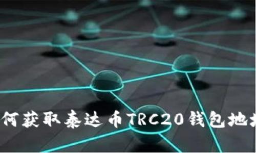 如何获取泰达币TRC20钱包地址？
