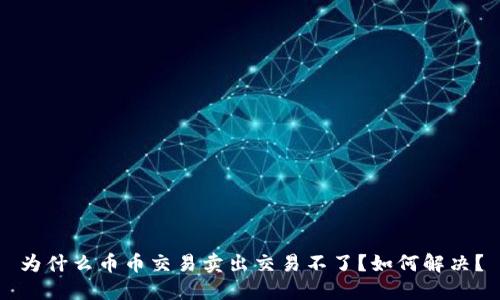 为什么币币交易卖出交易不了?如何解决?