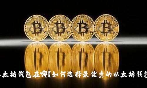 以太坊钱包在哪?如何选择最优秀的以太坊钱包?
