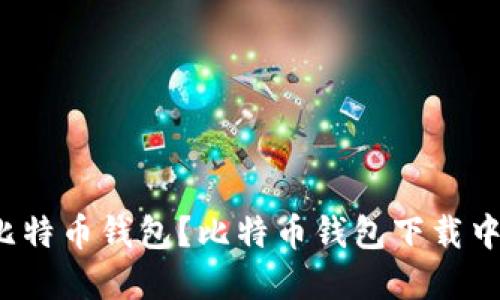 如何下载比特币钱包?比特币钱包下载中心在哪里?