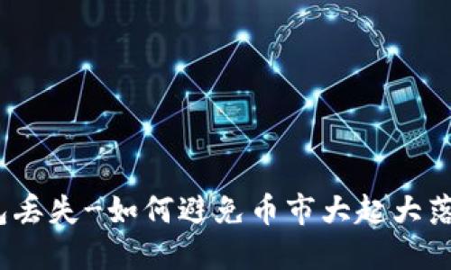 数字货币钱包丢失-如何避免币市大起大落带来的损失?