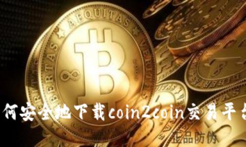 如何安全地下载coin2coin交易平台?