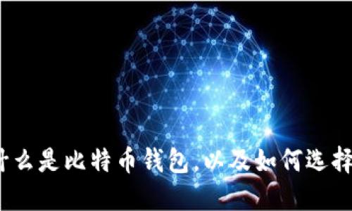 比特币钱包介绍：什么是比特币钱包，以及如何选择优质的比特币钱包