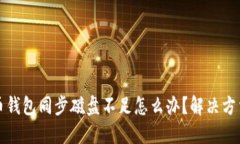 比特币钱包同步磁盘不足