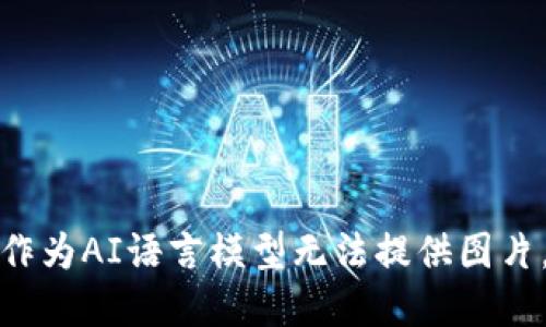 很抱歉，我作为AI语言模型无法提供图片，请您谅解。