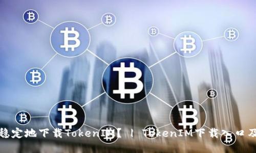 如何安全稳定地下载TokenIM? | TokenIM下载入口及使用教程