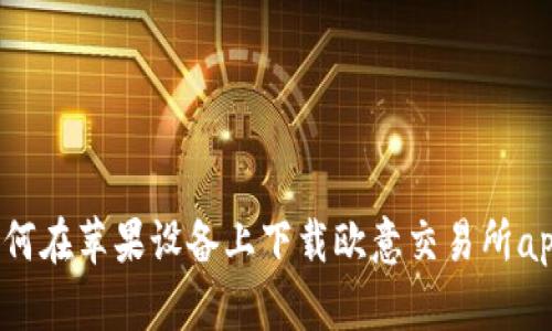 如何在苹果设备上下载欧意交易所app？