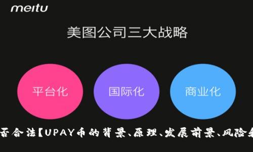 UPAY币是否合法?UPAY币的背景、原理、发展前景、风险和应对策略
