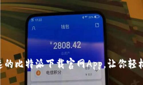 安全、稳定、快速的比特派下载官网App,让你轻松获取最新资源