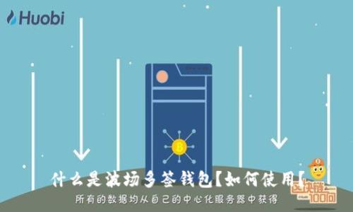 什么是波场多签钱包?如何使用?