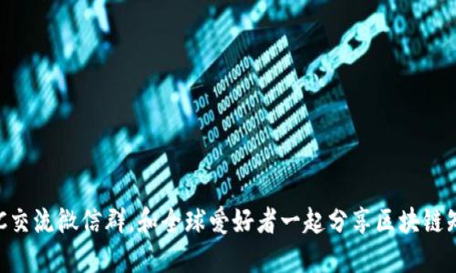 BTC交流微信群,和全球爱好者一起分享区块链知识