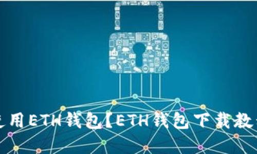 如何下载并使用ETH钱包?ETH钱包下载教程和操作指南