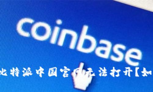 为什么比特派中国官网无法打开?如何解决?