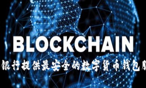 哪个银行提供最安全的数字货币钱包服务?