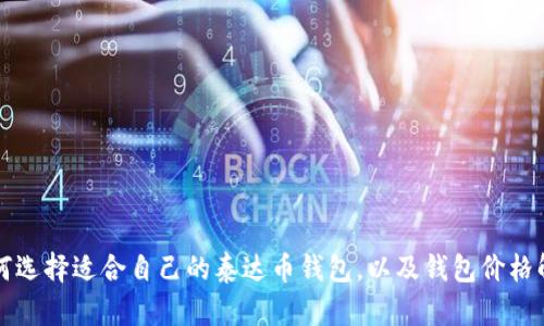 如何选择适合自己的泰达币钱包,以及钱包价格解析