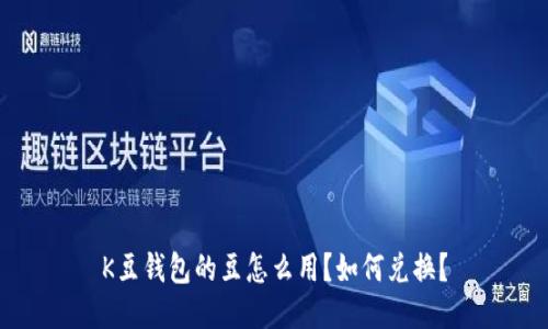 K豆钱包的豆怎么用？如何兑换？