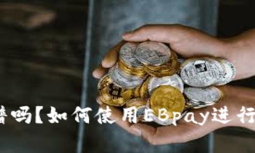EBpay钱包靠谱吗?如何使用EBpay进行数字货币操作?