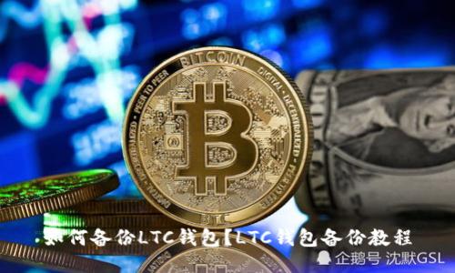 如何备份LTC钱包?LTC钱包备份教程