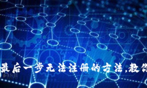 解决usdt钱包注册最后一步无法注册的方法，教你如何快速完成注册