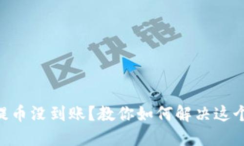 ETH提币没到账?教你如何解决这个问题