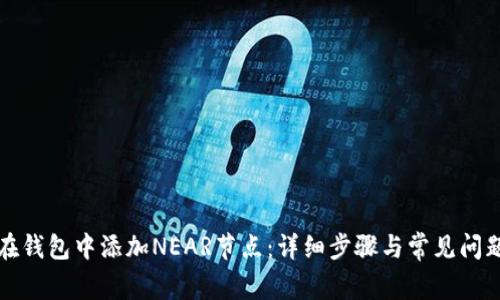 如何在钱包中添加NEAR节点：详细步骤与常见问题解析