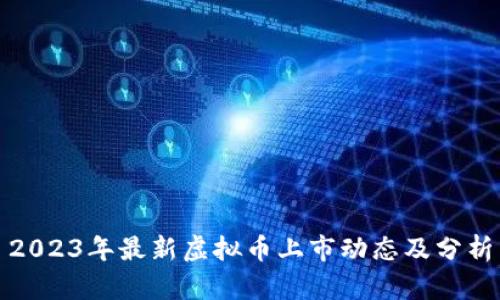 2023年最新虚拟币上市动态及分析