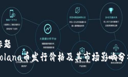 标题
Solana币发行价格及其市场影响分析