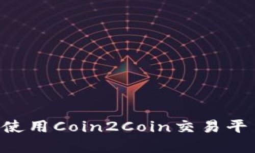 如何下载和使用Coin2Coin交易平台：新手指南