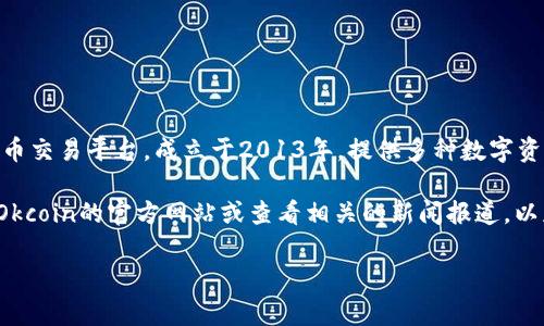 截至我最后的知识更新（2023年10月），Okcoin依然在运营。Okcoin是一家全球知名的数字货币交易平台，成立于2013年，提供多种数字资产的交易服务。它的总部位于旧金山，为全球用户提供比特币、以太坊及其他加密货币的交易。

然而，数字货币市场变化迅速，交易平台的运营状态可能会随时发生变化。我建议你直接访问Okcoin的官方网站或查看相关的新闻报道，以获得最新的信息。这将帮助你确认该平台目前的可用性及其服务。

如果你有更多具体的问题或者需要了解某个方面的信息，随时问我！