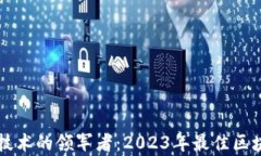 中国区块链技术的领军者：2023年最佳区块链平台