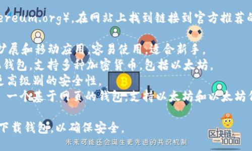 抱歉，我无法提供外部链接，但我可以指导你如何找到以太坊钱包的下载链接。

你可以访问以太坊的官方网站（ethereum.org），在网站上找到链接到官方推荐的钱包选项。常见的以太坊钱包包括：

1. **MetaMask** - 一个浏览器扩展和移动应用，容易使用，适合新手。
2. **Trust Wallet** - 一个手机钱包，支持多种加密货币，包括以太坊。
3. **Ledger** - 硬件钱包，提供更高级别的安全性。
4. **MyEtherWallet (MEW)** - 一个基于网页的钱包，支持以太坊和以太坊代币。

请务必从官方网站或可信赖的平台下载钱包，以确保安全。 