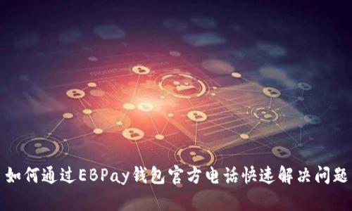 如何通过EBPay钱包官方电话快速解决问题