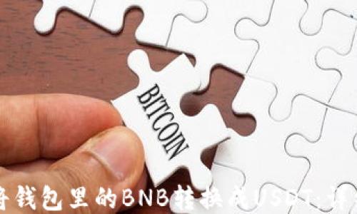 
如何将钱包里的BNB转换成USDT：详细指南