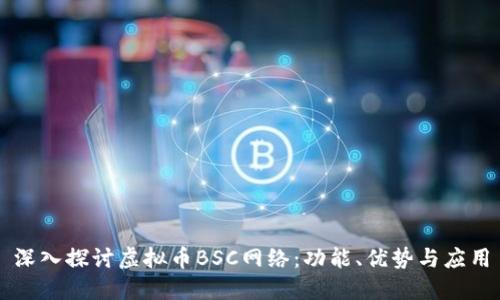 深入探讨虚拟币BSC网络：功能、优势与应用