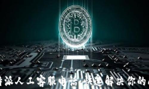 
比特派人工客服电话：快速解决你的问题