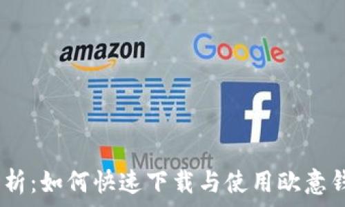   
全面解析：如何快速下载与使用欧意钱包app