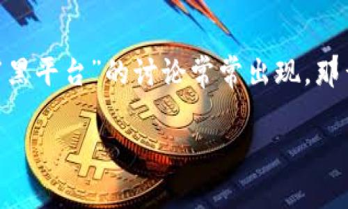 因网络影响力和各种信息传播，关于特定交易平台是否为“黑平台”的讨论常常出现。那么，来探讨一下BITGET平台的问题。以下是相关内容的草拟

BITGET平台揭秘：它真的是黑平台吗？