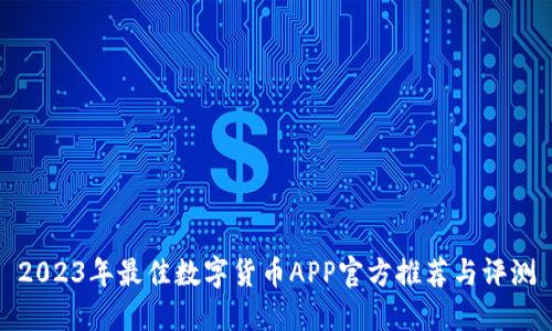 2023年最佳数字货币APP官方推荐与评测