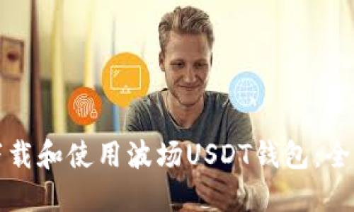 如何下载和使用波场USDT钱包：全面指南