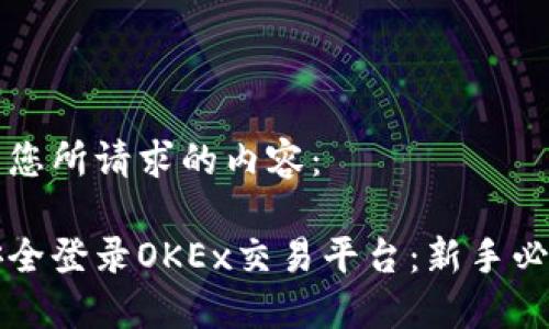 以下是您所请求的内容：

如何安全登录OKEx交易平台：新手必看指南