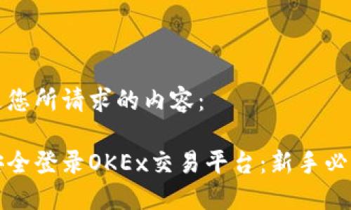 以下是您所请求的内容：

如何安全登录OKEx交易平台：新手必看指南
